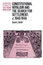 Constitutional Royalism and the Search for Settlement, c.1640-1649