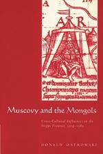 Muscovy and the Mongols: Cross-Cultural Influences on the Steppe Frontier, 1304-1589