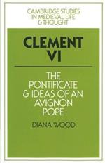 Clement VI: The Pontificate and Ideas of an Avignon Pope