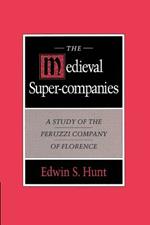 The Medieval Super-Companies: A Study of the Peruzzi Company of Florence