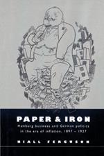 Paper and Iron: Hamburg Business and German Politics in the Era of Inflation, 1897-1927