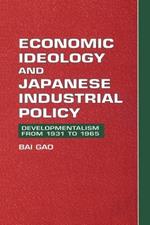 Economic Ideology and Japanese Industrial Policy: Developmentalism from 1931 to 1965