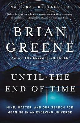 Until the End of Time: Mind, Matter, and Our Search for Meaning in an Evolving Universe - Brian Greene - cover