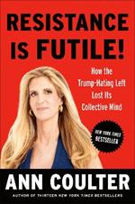 Resistance Is Futile!: How the Trump-Hating Left Lost Its Collective Mind