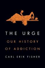 The Urge: Our History of Addiction