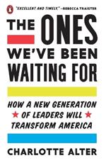 The Ones We've Been Waiting For: How a New Generation of Leaders Will Transform America