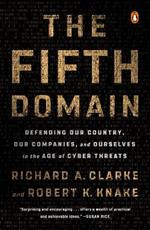 The Fifth Domain: Defending Our Country, Our Companies, and Ourselves in the Age of Cyber Threats