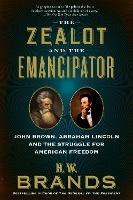 The Zealot and the Emancipator: John Brown, Abraham Lincoln, and the Struggle for American Freedom