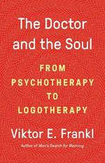 The Doctor and the Soul: From Psychotherapy to Logotherapy