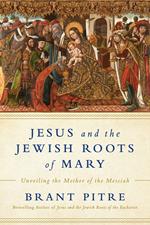 Jesus and the Jewish Roots of Mary: Unveiling the Mother of the Messiah
