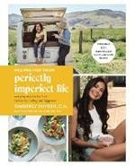 Recipes for Your Perfectly Imperfect Life: Everyday Ways to Eat for Health, Confidence, and Happiness
