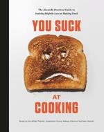 You Suck at Cooking: The Absurdly Practical Guide to Sucking Slightly Less at Making Food: A Cookbook