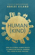 Human(Kind): How Reclaiming Human Worth and Embracing Radical Kindness Will Bring Us Back Together