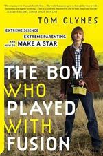 The Boy Who Played with Fusion: Extreme Science, Extreme Parenting, and How to Make a Star