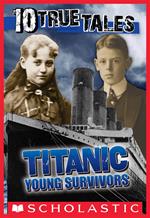 Titanic: Young Survivors (10 True Tales)