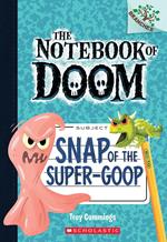 Snap of the Super-Goop: A Branches Book (The Notebook of Doom #10)