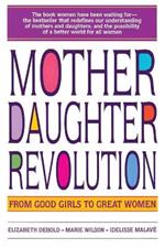 Mother Daughter Revolution: From Good Girls to Great Women