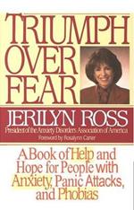 Triumph Over Fear: A Book of Help and Hope for People with Anxiety, Panic Attacks, and Phobias