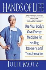 Hands of Life: Use Your Body's Own Energy Medicine for Healing, Recovery, and Transformation