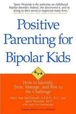 Positive Parenting for Bipolar Kids: How to Identify, Treat, Manage, and Rise to the Challenge