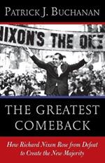 The Greatest Comeback: How Richard Nixon Rose from Defeat to Create the New Majority