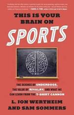 This Is Your Brain on Sports: The Science of Underdogs, the Value of Rivalry, and What We Can Learn from the T-Shirt Cannon