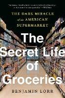 The Secret Life of Groceries: The Dark Miracle of the American Supermarket 