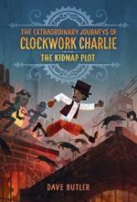 The Kidnap Plot (The Extraordinary Journeys of Clockwork Charlie)