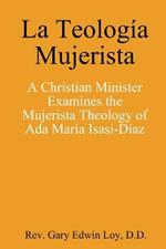 La Teologia Mujerista: A Christian Minister Examines the Mujerista Theology of Ada Maria Isasi-Diaz