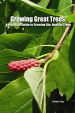 Growing Great Trees: A Practical Guide to Growing Big, Healthy Trees