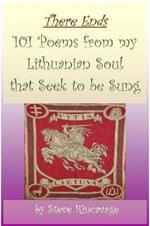 There Ends 101 Poems from my Lithuanian Soul that Seek to be Sung