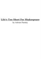 Life's Too Short For Shakespeare