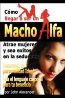 Como Ser Un Macho Alfa