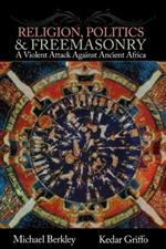 Religion, Politics, and Freemasonry: A Violent Attack Against Ancient Africa