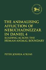 The Animalising Affliction of Nebuchadnezzar in Daniel 4: Reading Across the Human-Animal Boundary