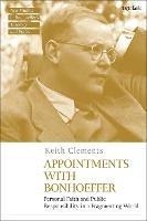 Appointments with Bonhoeffer: Personal Faith and Public Responsibility in a Fragmenting World