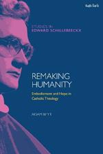 Remaking Humanity: Embodiment and Hope in Catholic Theology