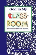 God in My Classroom: Devotions for Christian Teachers