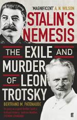 Stalin's Nemesis: The Exile and Murder of Leon Trotsky