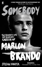 Somebody: The Reckless Life and Remarkable Career of Marlon Brando