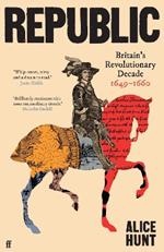 Republic: Britain’s Revolutionary Decade, 1649–1660