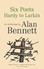 Six Poets: Hardy to Larkin: An Anthology by Alan Bennett