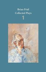 Brian Friel: Collected Plays – Volume 1: The Enemy Within; Philadelphia, Here I Come!; The Loves of Cass McGuire; Lovers (Winners and Losers); Crystal and Fox; The Gentle Island
