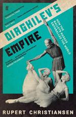 Diaghilev's Empire: How the Ballets Russes Enthralled the World