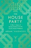 The House Party: A Short History of Leisure, Pleasure and the Country House Weekend