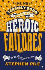 The Not Terribly Good Book of Heroic Failures: An intrepid selection from the original volumes