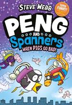 Peng and Spanners: When Pigs Go Bad!: For fans of Bunny vs Monkey and Dogman