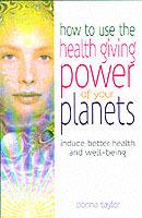 How to Use the Healing Power of Your Planets: Induce Better Health and Well-being