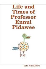 Life and Times of Professor Ennui Pidawee