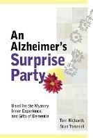 An Alzheimer's Surprise Party: Unveiling the Mystery, Inner Experience, and Gifts of Dementia